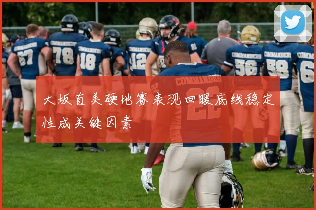 大坂直美硬地赛表现回暖底线稳定性成关键因素