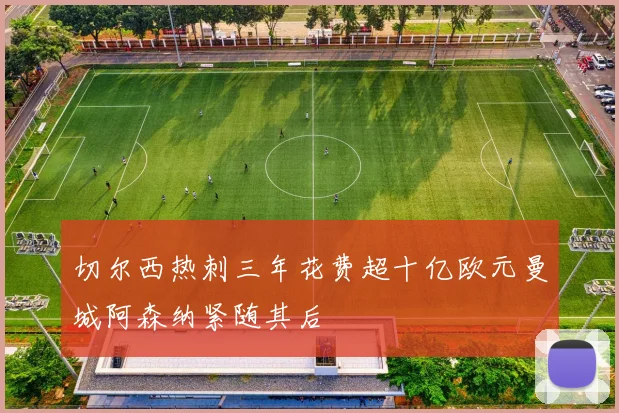 切尔西热刺三年花费超十亿欧元曼城阿森纳紧随其后